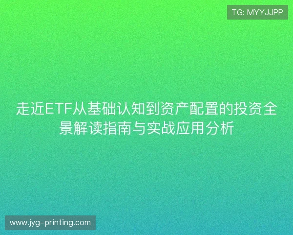 走近ETF从基础认知到资产配置的投资全景解读指南与实战应用分析